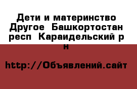 Дети и материнство Другое. Башкортостан респ.,Караидельский р-н